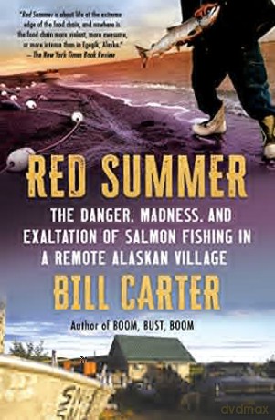 Red Summer: The Danger, Madness, and Exaltation of Salmon Fishing in a Remote Alaskan Village - Bill Carter [KSIĄŻKA]