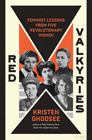 Red Valkyries: Feminist Lessons From Five Revolutionary Women - Kristen Ghodsee [KSIĄŻKA]