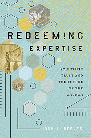 Redeeming Expertise: Scientific Trust and the Future of the Church - Josh A. Reeves [KSIĄŻKA]