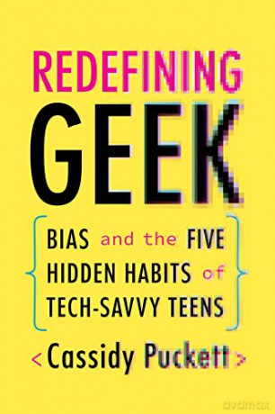 Redefining Geek: Bias and the Five Hidden Habits of Tech-Savvy Teens - Cassidy Puckett [KSIĄŻKA]