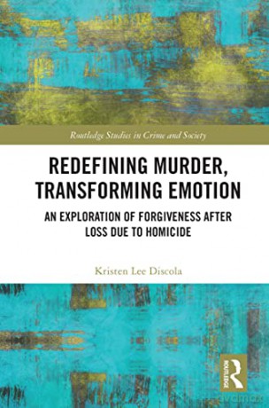 Redefining Murder, Transforming Emotion: An Exploration of Forgiveness after Loss Due to Homicide (Routledge Studies in Crime and Society) - Kristen Discola [KSIĄŻKA]
