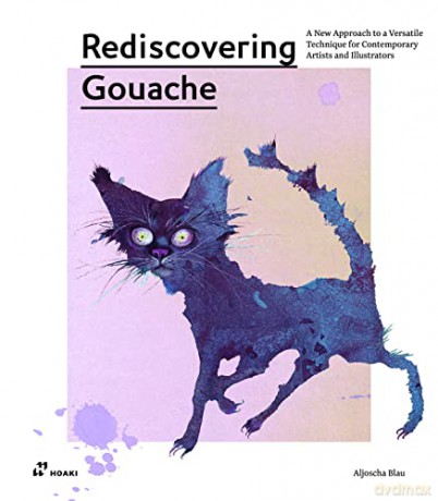 Rediscovering Gouache: A Renovated Technique for Design and Illustration: A New Approach to a Classic Technique for Contemporary Artists and Illustrators - Aljoscha Blau [KSIĄŻKA]