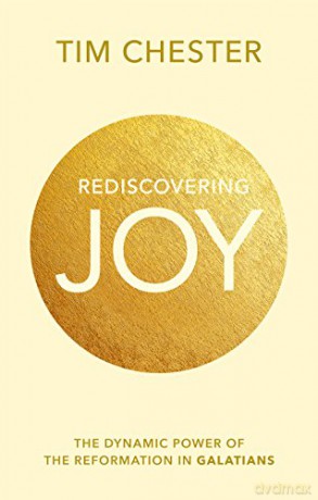 Rediscovering Joy: The Dynamic Power Of The Reformation In Galatians - Dr Tim Chester [KSIĄŻKA]