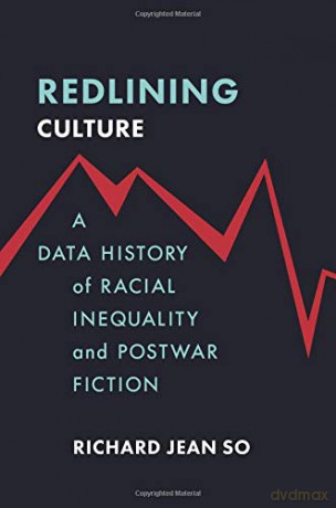 Redlining Culture: A Data History of Racial Inequality and Postwar Fiction - Richard Jean So [KSIĄŻKA]