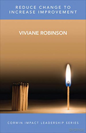Reduce Change to Increase Improvement (Corwin Impact Leadership Series) - Viviane M J Robinson [KSIĄŻKA]