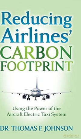Reducing Airlines' Carbon Footprint: Using the Power of the Aircraft Electric Taxi System - Dr. Thomas F. Johnson [KSIĄŻKA]