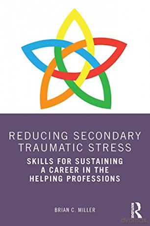 Reducing Secondary Traumatic Stress: Skills for Sustaining a Career in the Helping Professions - Brian C. Miller [KSIĄŻKA]
