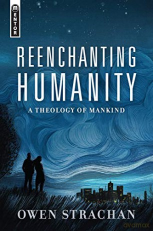 Reenchanting Humanity: A Theology of Mankind - Owen Strachan [KSIĄŻKA]