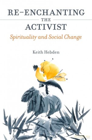 Re-enchanting the Activist: Spirituality and Social Change - Keith Hebden [KSIĄŻKA]