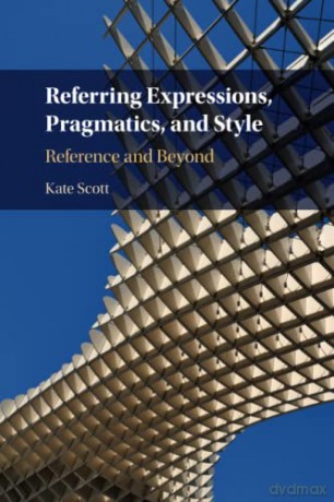 Referring Expressions, Pragmatics, and Style: Reference and Beyond - Kate Scott [KSIĄŻKA]