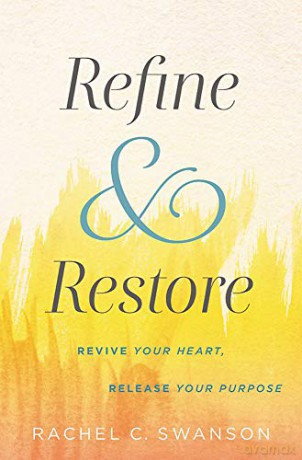 Refine and Restore: Revive Your Heart, Release Your Purpose - Rachel C. Swanson [KSIĄŻKA]