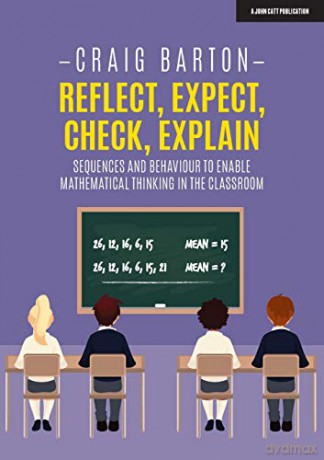 Reflect, Expect, Check, Explain: Sequences and behaviour to enable mathematical thinking in the classroom - Craig Barton [KSIĄŻKA]