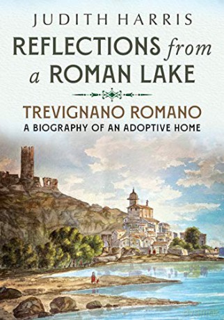 Reflections from a Roman Lake: Trevignano Romano, A Biography of an Adoptive Home - Judith Harris [KSIĄŻKA]