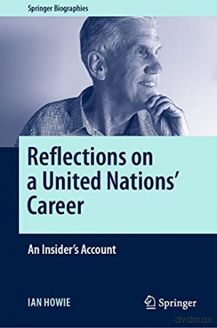 Reflections on a United Nations' Career: An Insider's Account (Springer Biographies) - Ian Howie [KSIĄŻKA]