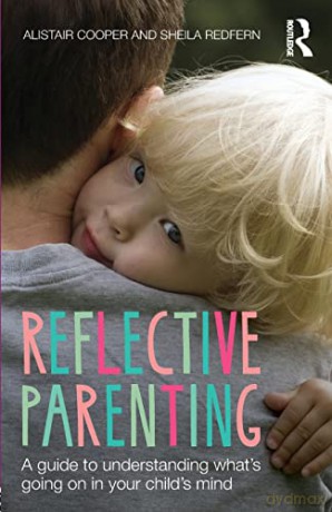 Reflective Parenting: A Guide to Understanding What's Going on in Your Child's Mind - Alistair Cooper [KSIĄŻKA]