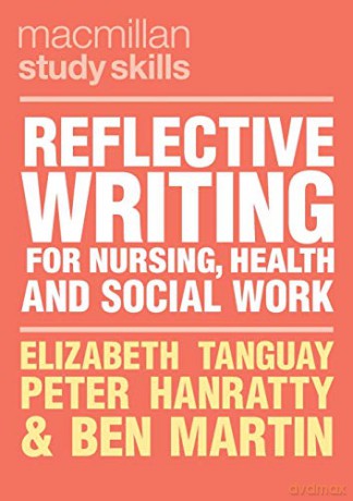 Reflective Writing for Nursing, Health and Social Work: 70 (Macmillan Study Skills) - Elizabeth Tanguay [KSIĄŻKA]