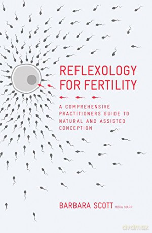 Reflexology for Fertility: A Practitioners Guide to Natural and Assisted Conception - Barbara Scott [KSIĄŻKA]