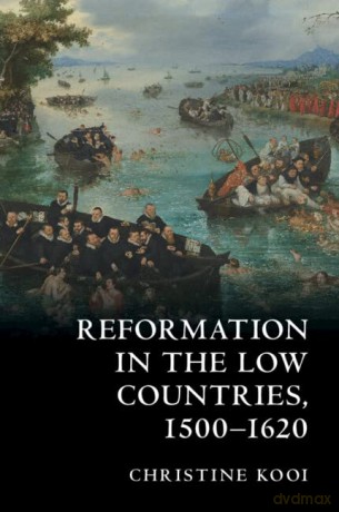 Reformation in the Low Countries, 1500-1620 - Christine Kooi [KSIĄŻKA]