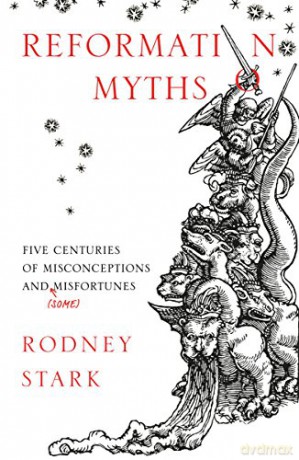 Reformation Myths: Five Centuries of Misconceptions and (Some) Misfortunes - Rodney Stark [KSIĄŻKA]