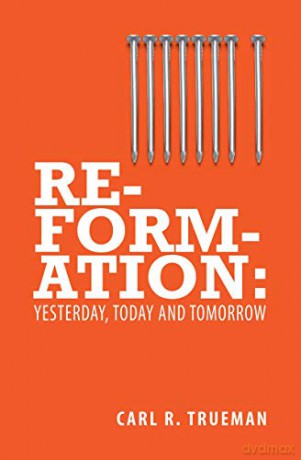 Reformation: Yesterday, Today and Tomorrow - Carl R. Trueman [KSIĄŻKA]