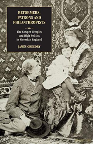 Reformers, Patrons and Philanthropists: The Cowper-temples and High Politics in Victorian England - Dr James Gregory [KSIĄŻKA]