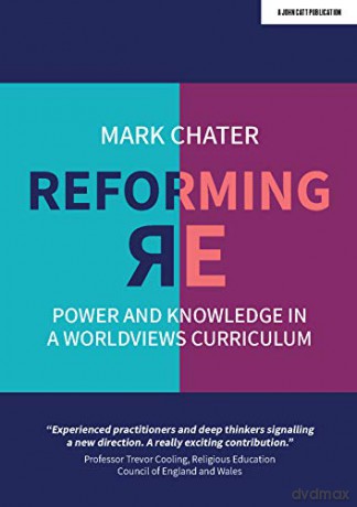 Reforming Religious Education: Power and Knowledge in a Worldviews Curriculum - Mark Chater [KSIĄŻKA]