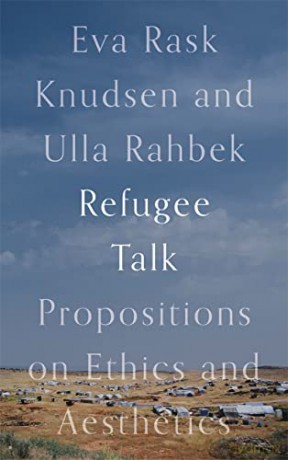Refugee Talk: Propositions on Ethics and Aesthetics - Eva Rask Knudsen [KSIĄŻKA]