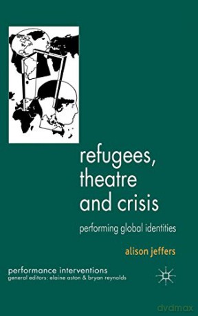 Refugees, Theatre and Crisis: Performing Global Identities (Performance Interventions) - A. Jeffers [KSIĄŻKA]