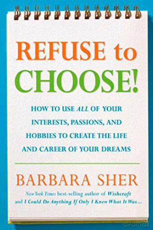 Refuse To Choose!: Use All of Your Interests, Passions, and Hobbies to Create the Life and Career of Your Dreams - Barbara Sher [KSIĄŻKA]