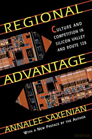 Regional Advantage: Culture and Competition in Silicon Valley and Route 128: Culture and Competition in Silicon Valley and Route 128, With a New Preface by the Author - Annalee Saxenian [KSIĄŻKA]