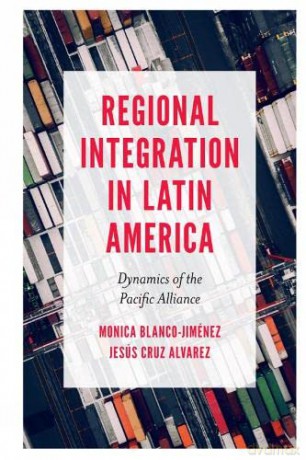 Regional Integration in Latin America: Dynamics of the Pacific Alliance - Monica Blanco-Jiménez [KSIĄŻKA]