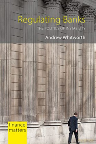 Regulating Banks: The Politics of Instability (Finance Matters) - Andrew Whitworth [KSIĄŻKA]