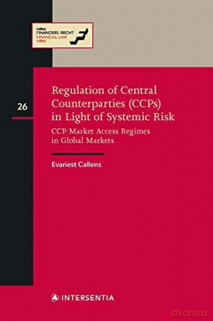 Regulation of CCPs in Light of Systemic Risk: CCP Market Access Regimes in Global Markets: 26 (Instituut Financieel Recht) - Evariest Callens [KSIĄŻKA]