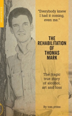 Rehabilitation of Thomas Mark, The: The Tragic True Story of Alcohol, Art and Loss - Tom Crites [KOMIKS]
