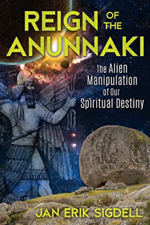 Reign of the Anunnaki: The Alien Manipulation of Our Spiritual Destiny - Jan Erik Sigdell [KSIĄŻKA]