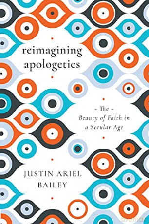 Reimagining Apologetics: The Beauty of Faith in a Secular Age - Justin Ariel Bailey [KSIĄŻKA]