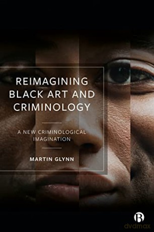 Reimagining Black Art and Criminology: A New Criminological Imagination - Martin Glynn [KSIĄŻKA]