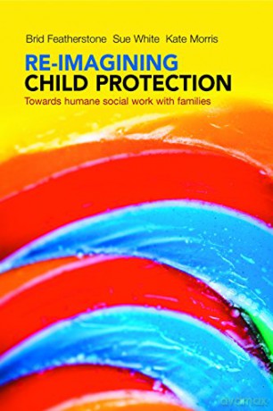 Re-imagining child protection: Towards Humane Social Work with Families - Brid Featherstone [KSIĄŻKA]