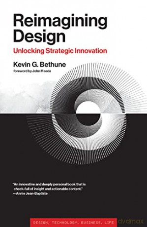 Reimagining Design: Unlocking Strategic Innovation (Simplicity: Design, Technology, Business, Life) - Kevin G. Bethune [KSIĄŻKA]