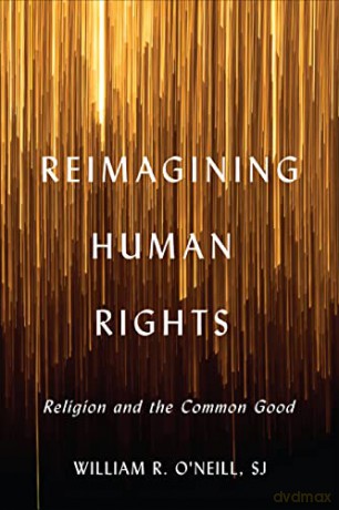 Reimagining Human Rights: Religion and the Common Good (Moral Traditions series) - William R. O'Neill [KSIĄŻKA]