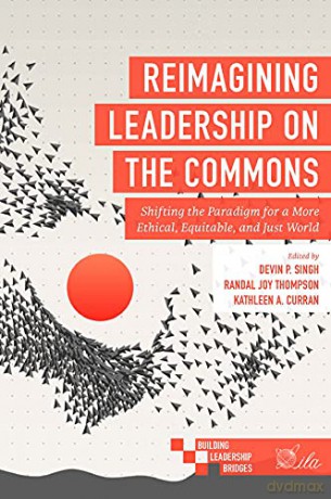 Reimagining Leadership on the Commons: Shifting the Paradigm for a More Ethical, Equitable, and Just World (Building Leadership Bridges) - Devin P. Singh [KSIĄŻKA]