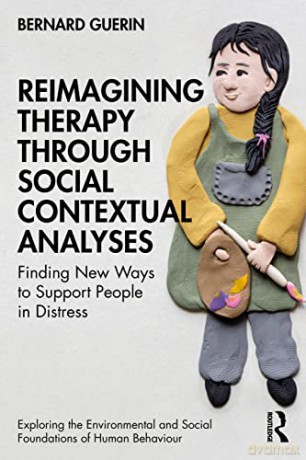 Reimagining Therapy through Social Contextual Analyses: Finding New Ways to Support People in Distress (Exploring the Environmental and Social Foundations of Human Behaviour) - Bernard Guerin [KSIĄŻKA]