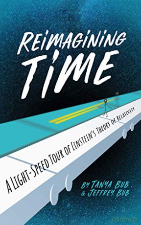 Reimagining Time: A Light-Speed Tour of Einstein's Theory of Relativity - Tanya Bub [KSIĄŻKA]