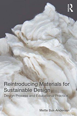 Reintroducing Materials for Sustainable Design: Design Process and Educational Practice - Mette Bak-Andersen [KSIĄŻKA]