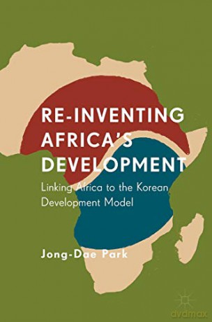 Re-Inventing Africa's Development: Linking Africa to the Korean Development Model - Jong-Dae Park [KSIĄŻKA]