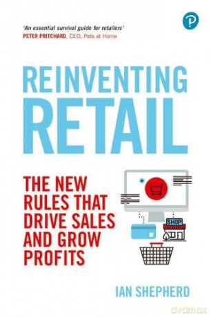 Reinventing Retail: The New Rules That Drive Sales and Grow Profits - Ian Shepherd [KSIĄŻKA]