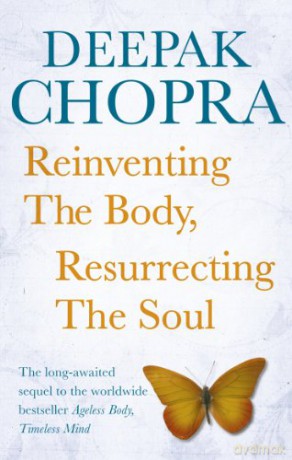 Reinventing the Body, Resurrecting the Soul: How to Create a New Self - Dr Deepak Chopra [KSIĄŻKA]