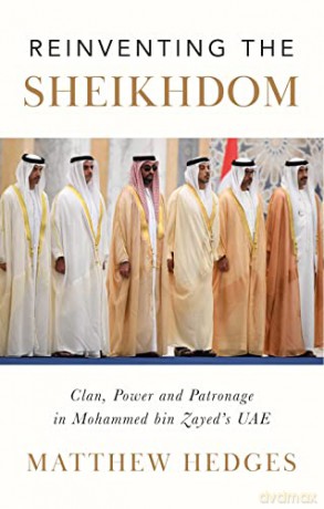 Reinventing the Sheikhdom: Clan, Power and Patronage in Mohammed bin Zayed's UAE - Matthew Hedges [KSIĄŻKA]