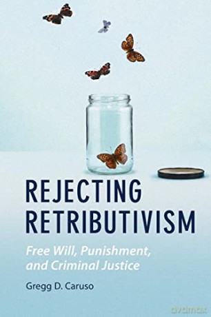 Rejecting Retributivism: Free Will, Punishment, and Criminal Justice (Law and the Cognitive Sciences) - Gregg D. Caruso [KSIĄŻKA]