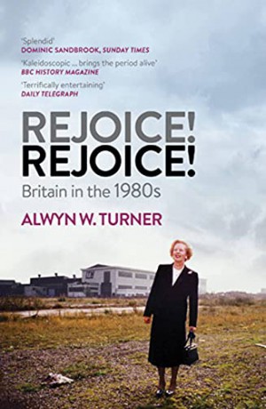 Rejoice! Rejoice!: Britain in the 1980s - Alwyn W. Turner [KSIĄŻKA]